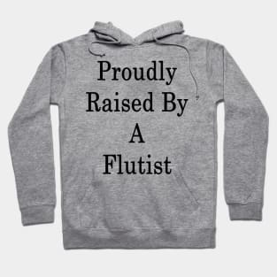 Proudly Raised By A Flutist Hoodie